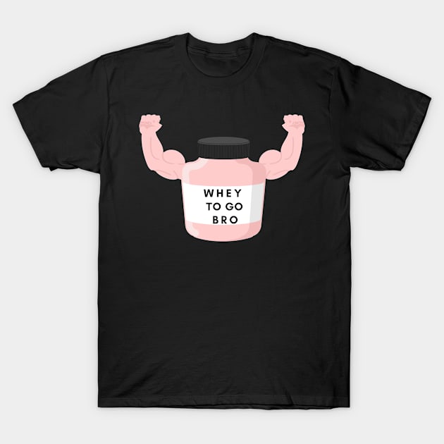 Whey To Go Bro T-Shirt by olivetees